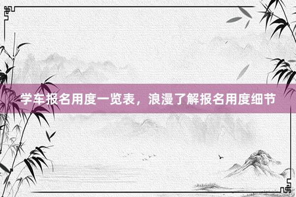 学车报名用度一览表，浪漫了解报名用度细节