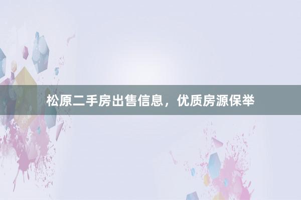 松原二手房出售信息，优质房源保举