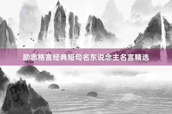 励志格言经典短句名东说念主名言精选
